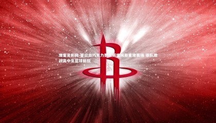 澳客足彩网-昔日白巧克力贾森威廉姆斯重现赛场 带队激战高中生篮球新锐