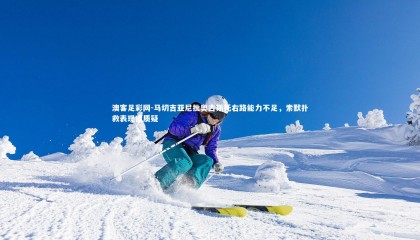 澳客足彩网-马切吉亚尼批奥古斯托右路能力不足，索默扑救表现遭质疑