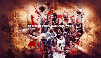 澳客足彩网-鞍山保罗正步入巅峰期，总决赛MVP赵继伟当之无愧