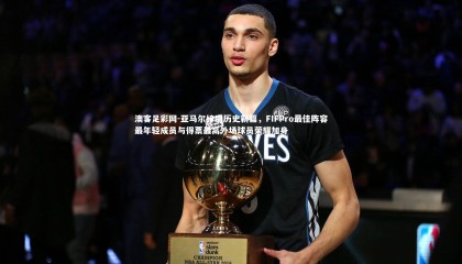 澳客足彩网-亚马尔缔造历史新篇，FIFPro最佳阵容最年轻成员与得票最高外场球员荣耀加身