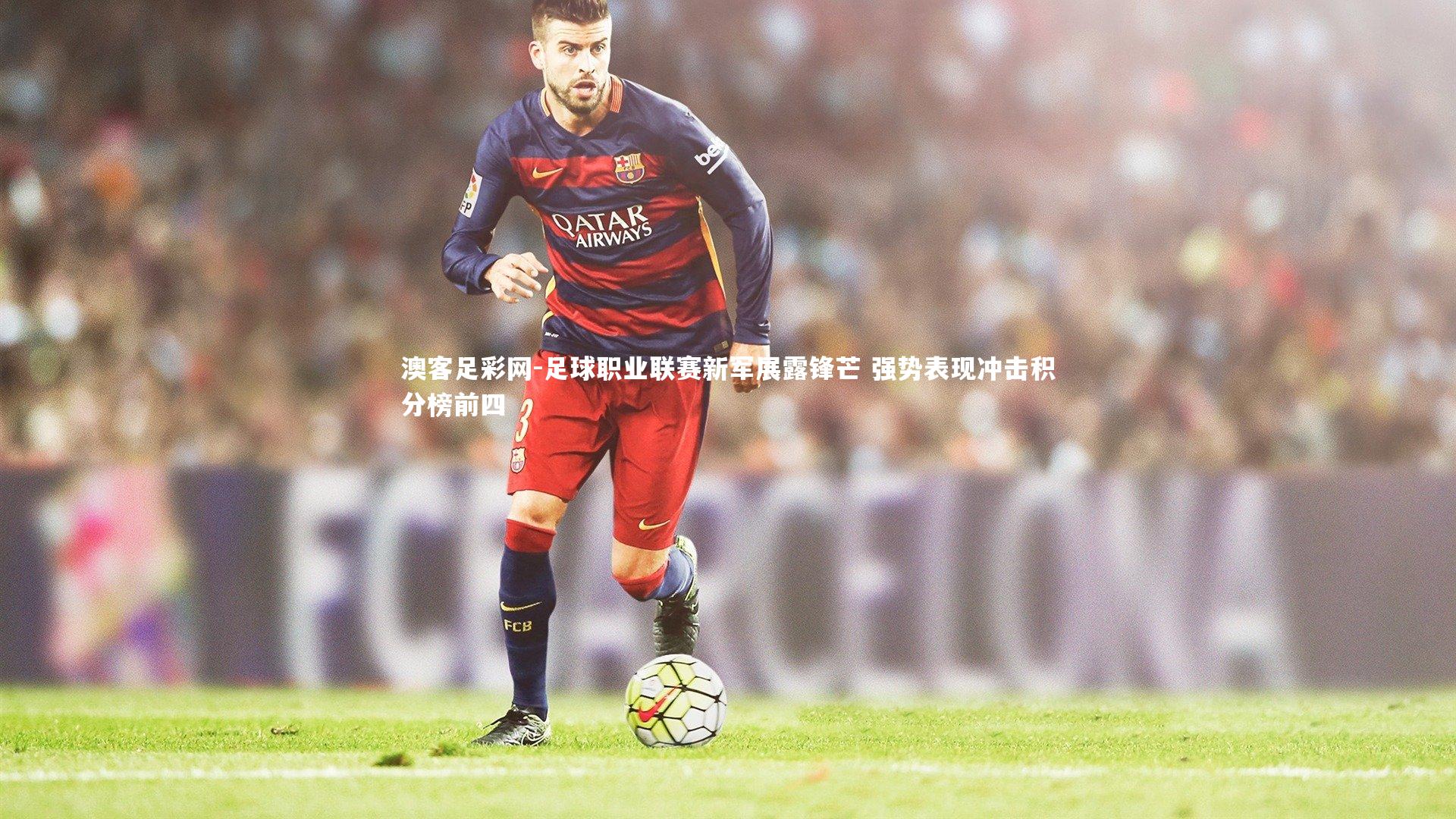 足球职业联赛新军展露锋芒 强势表现冲击积分榜前四