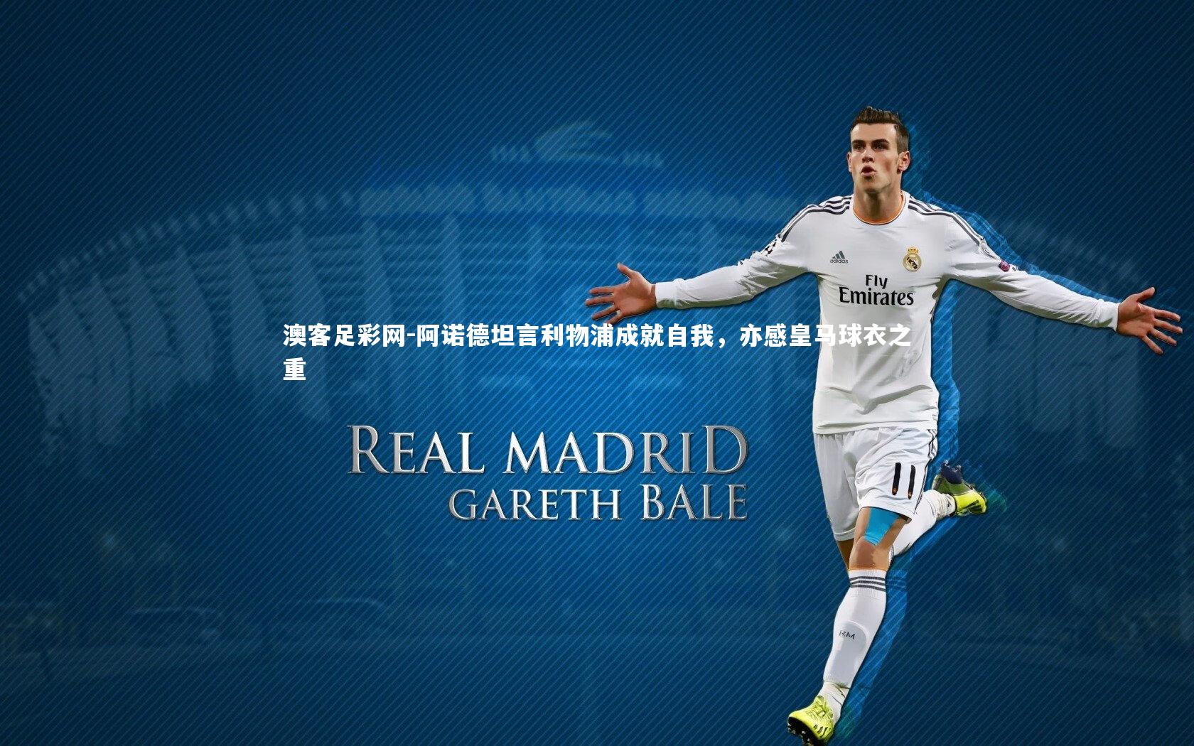 阿诺德坦言利物浦成就自我,亦感皇马球衣之重