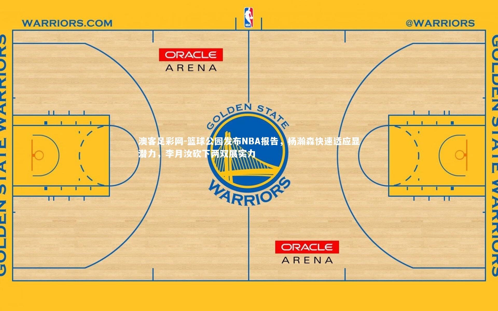 篮球公园发布NBA报告,杨瀚森快速适应显潜力,李月汝砍下两双展实力