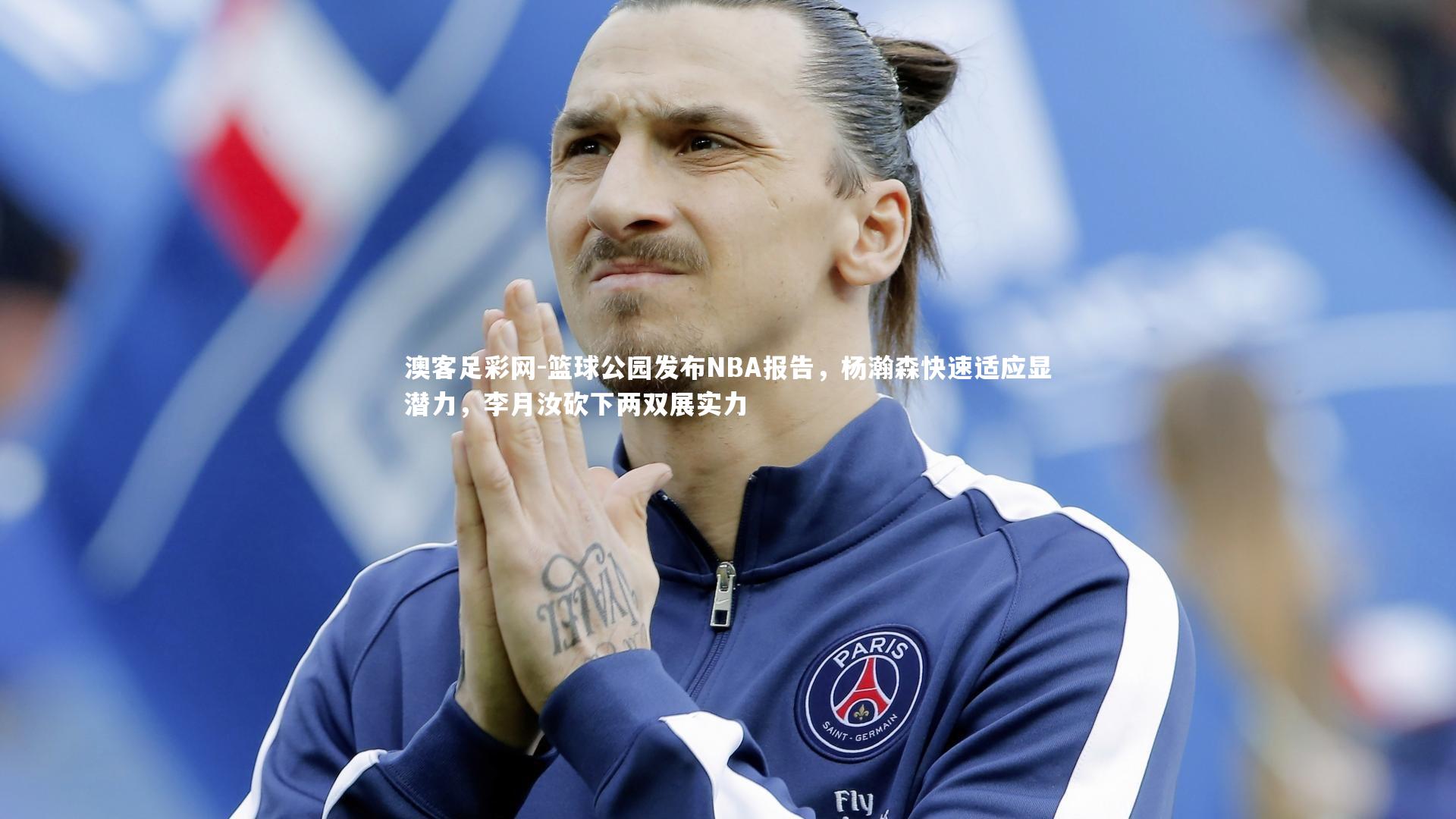 篮球公园发布NBA报告,杨瀚森快速适应显潜力,李月汝砍下两双展实力