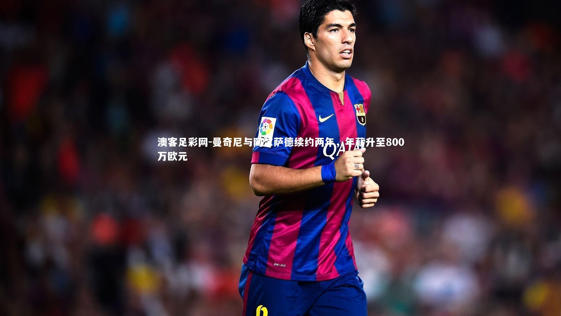 曼奇尼与阿尔萨德续约两年,年薪升至800万欧元