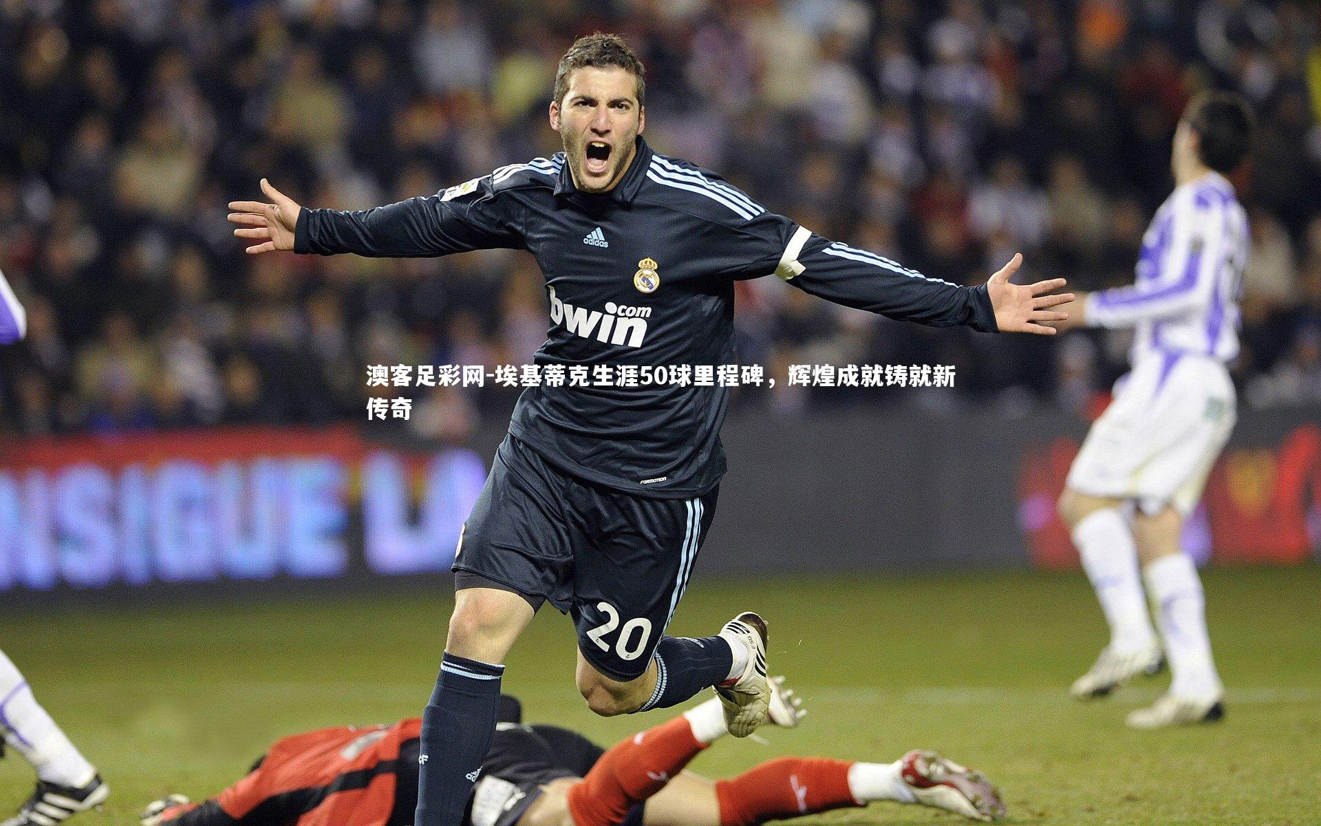 埃基蒂克生涯50球里程碑,辉煌成就铸就新传奇