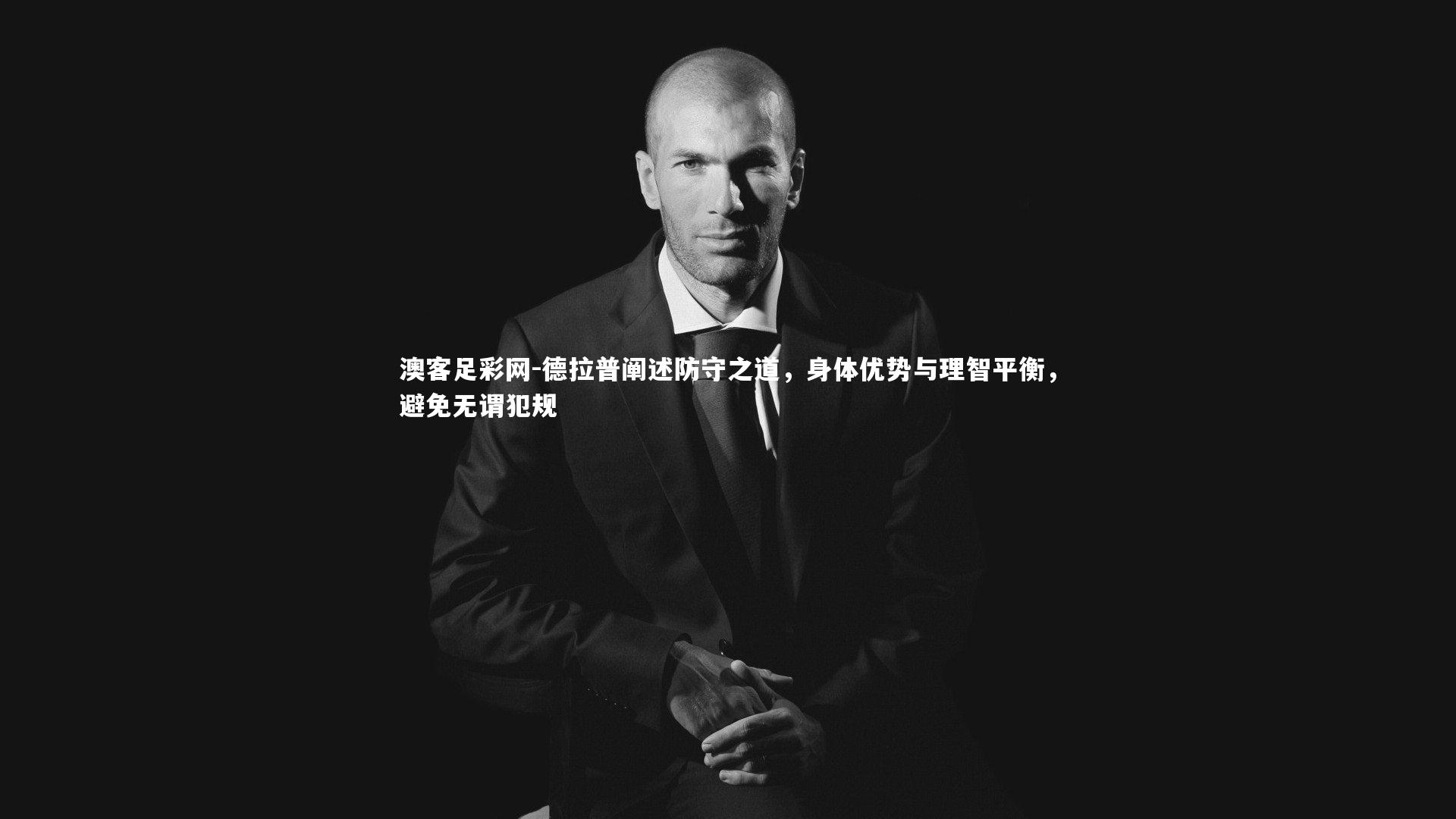 德拉普阐述防守之道，身体优势与理智平衡，避免无谓犯规